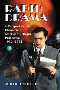 RADIO DRAMA: A Comprehensive Chronicle of American Network Programming, 1932-1962